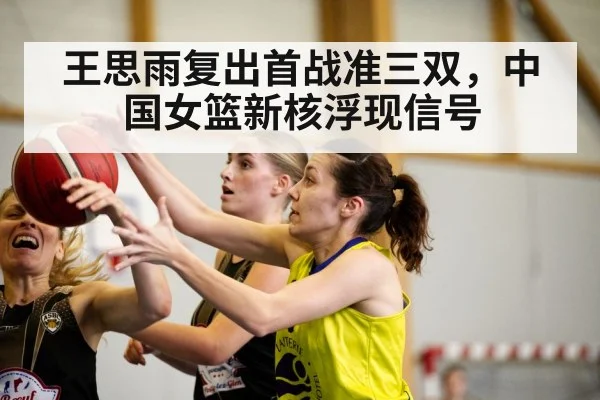 王思雨复出首战准三双，中国女篮新核浮现信号